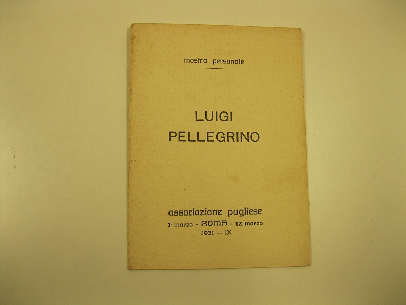Mostra personale Luigi Pellegrino. Associazione pugliese, 1 marzo, Roma - 12 marzo 1931